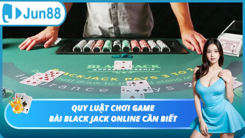 Quy luật chơi game bài Black Jack online cần biết