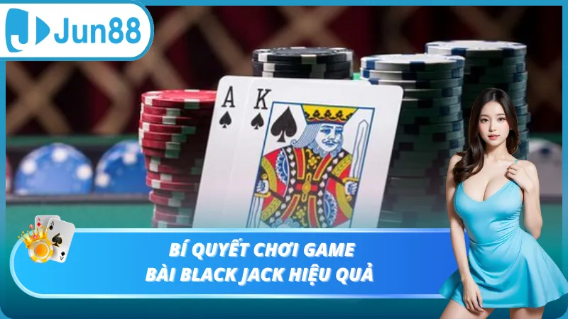 Bí quyết chơi game bài Black Jack hiệu quả