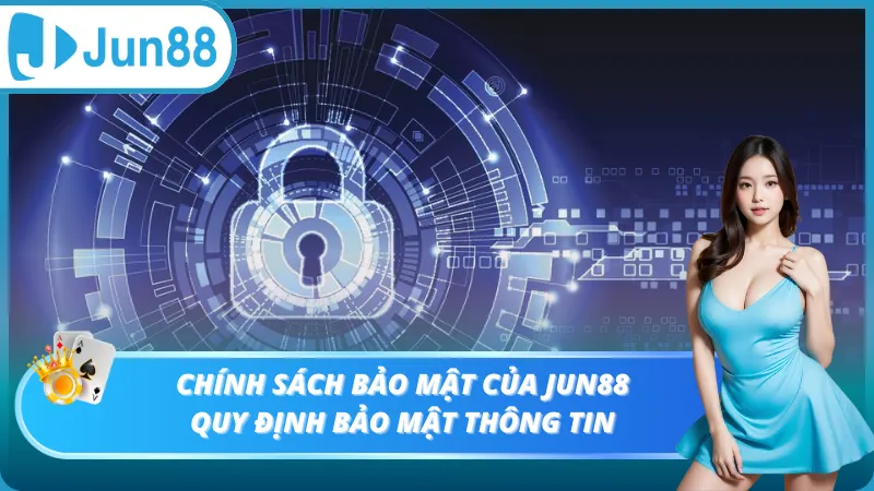 Tổng quan về chính sách bảo mật Jun88