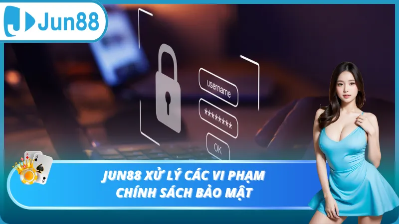 Jun88 xử lý các vi phạm chính sách bảo mật