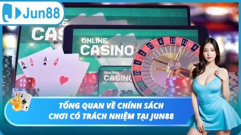 Tổng quan về chính sách chơi có trách nhiệm tại Jun88