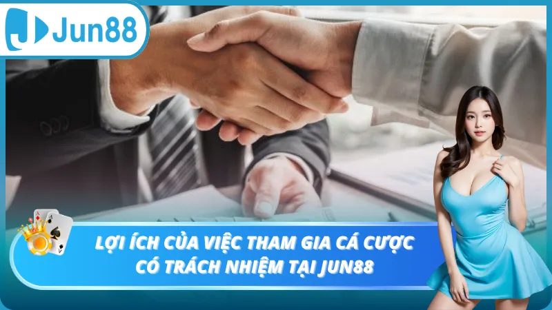 Lợi ích của việc tham gia cá cược có trách nhiệm tại Jun88