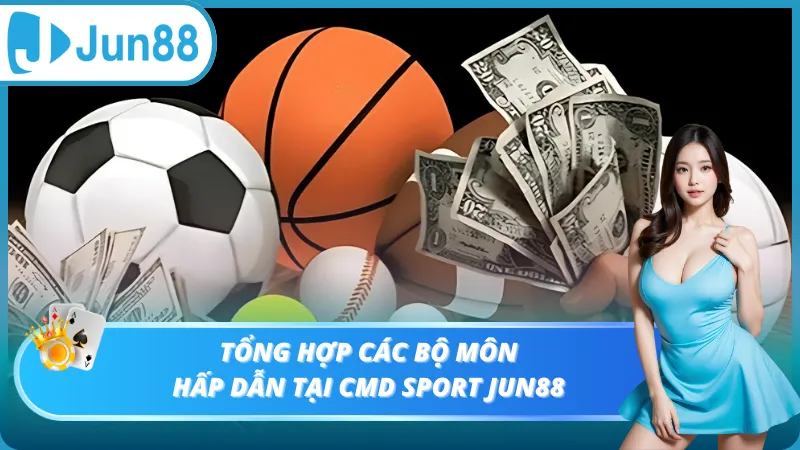 Tổng hợp các bộ môn hấp dẫn tại Cmd Sport Jun88