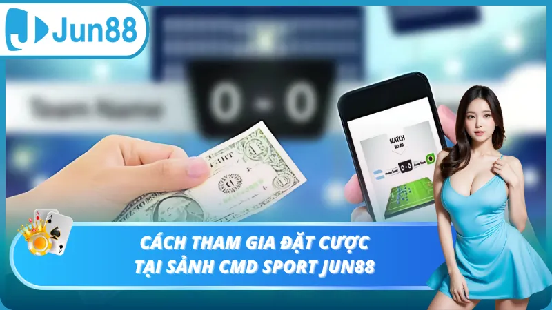 Cách tham gia đặt cược tại sảnh Cmd Sport Jun88
