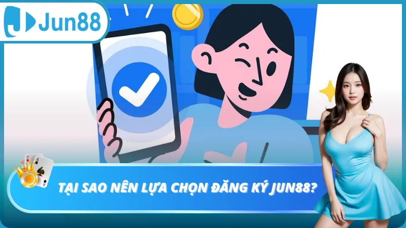 Tại sao nên lựa chọn đăng ký Jun88