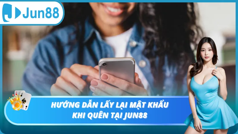 Hướng dẫn lấy lại mật khẩu Jun88