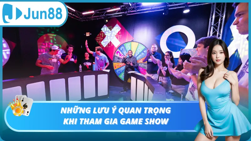 Những lưu ý quan trọng khi tham gia game show