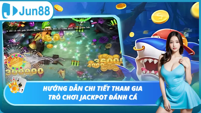 Hướng dẫn chi tiết tham gia trò chơi jackpot đánh cá