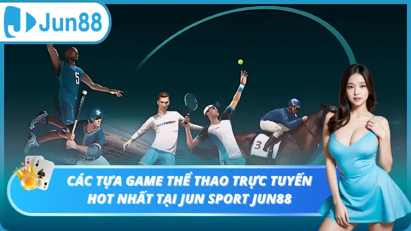 Các tựa game thể thao trực tuyến hot nhất tạiJun Sport Jun88