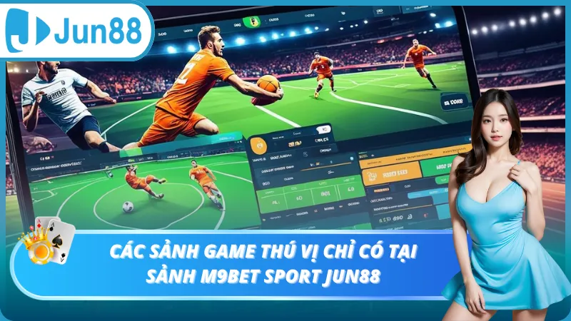 Các sảnh game thú vị chỉ có tại sảnh M9bet Sport Jun88