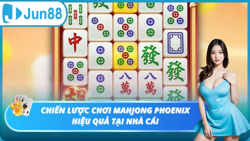 Chiến lược chơi Mahjong Phoenix hiệu quả tại nhà cái