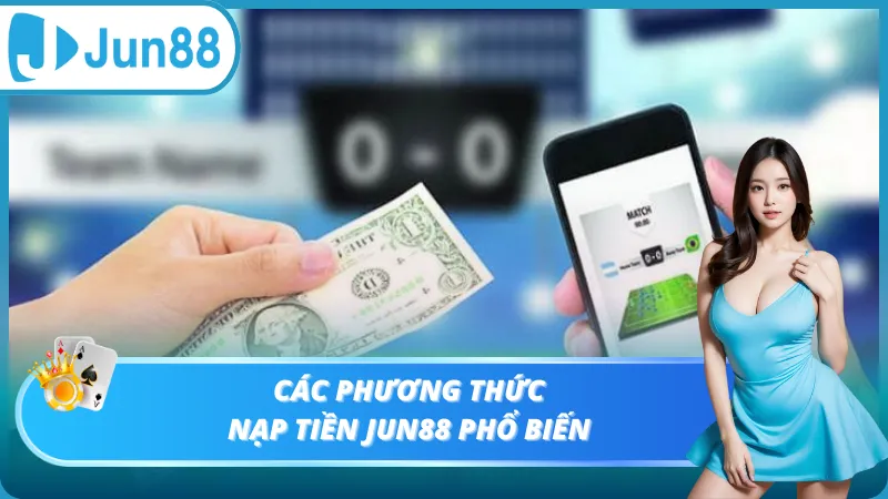 Các phương thức nạp tiền Jun88 phổ biến