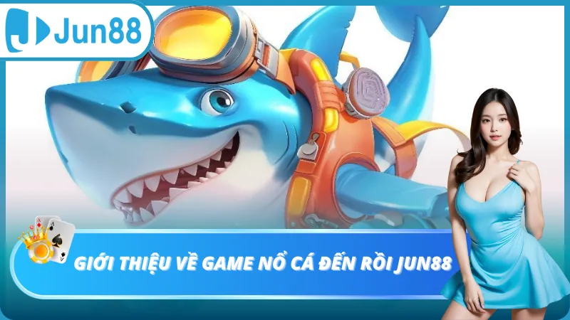 Giới thiệu game nổ cá đến rồi Jun88