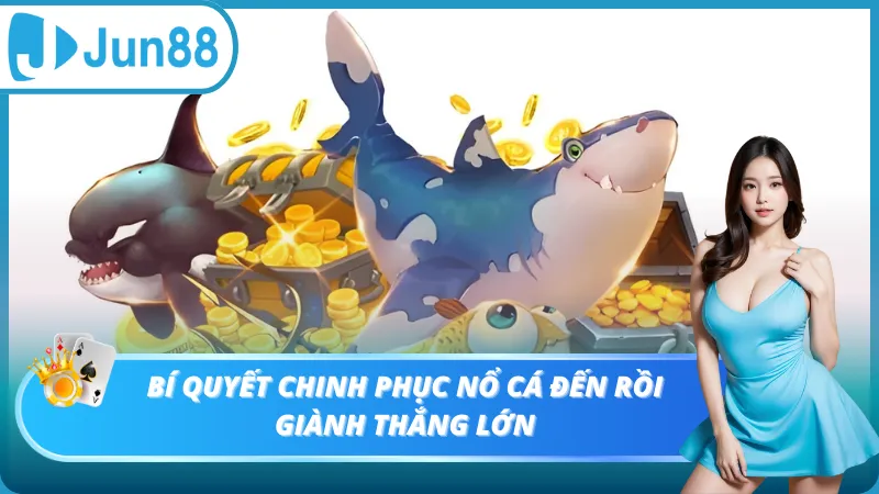 Bí quyết chinh phục nổ cá đến rồi giành thắng lớn