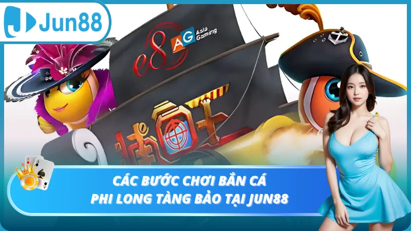 Các bước chơi bắn cá Phi Long Tàng Bảo tại Jun88