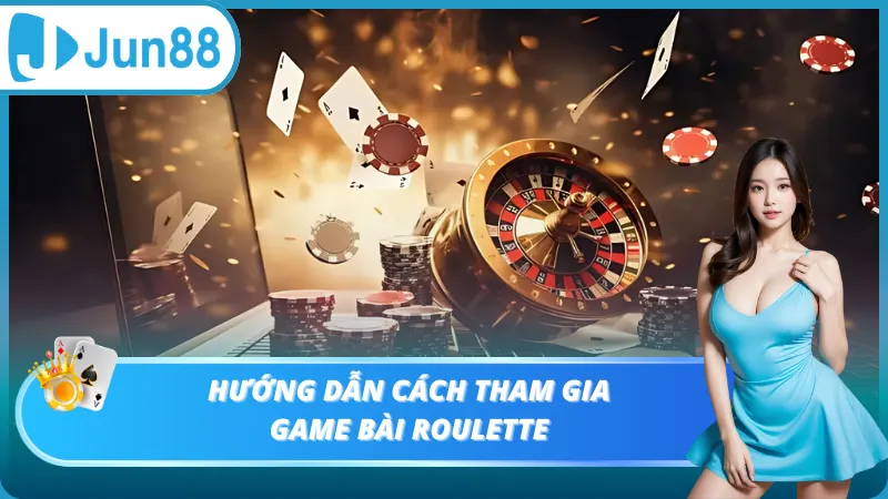 Hướng dẫn cách tham gia game bài roulette