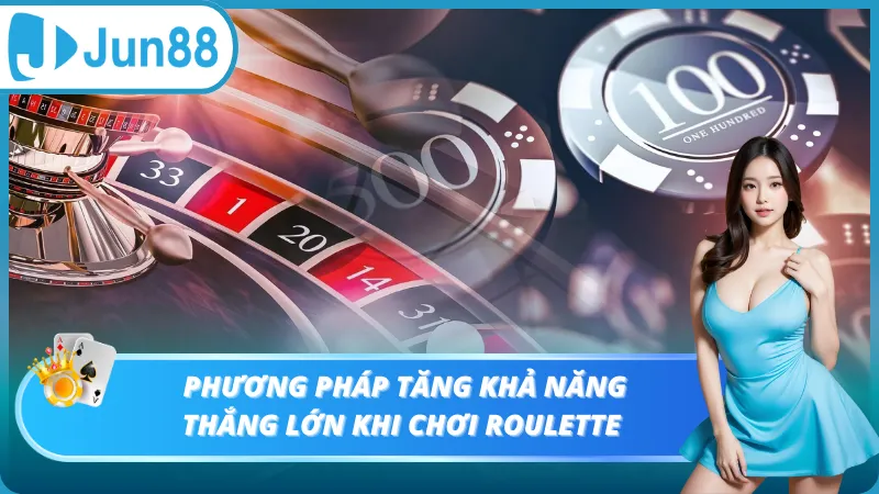 Phương pháp tăng khả năng thắng lớn khi chơi Roulette