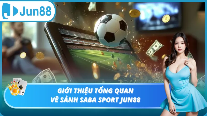 Giới thiệu tổng quan về sảnh Saba Sport Jun88