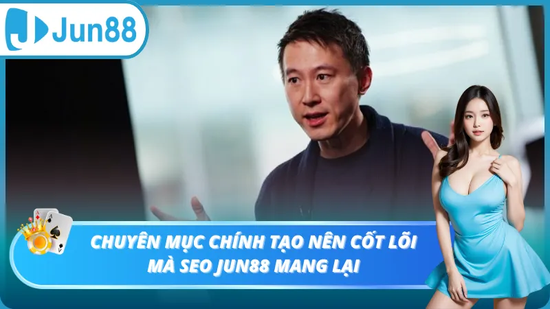 Chuyên mục chính tạo nên cốt lõi mà Seo Jun88 mang lại