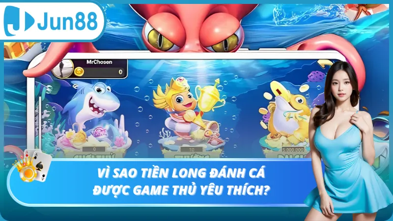 Vì sao Tiền Long Đánh Cá được game thủ yêu thích?
