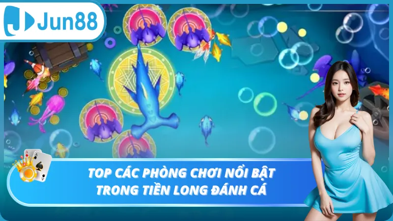 Top các phòng chơi nổi bật trong Tiền Long Đánh Cá