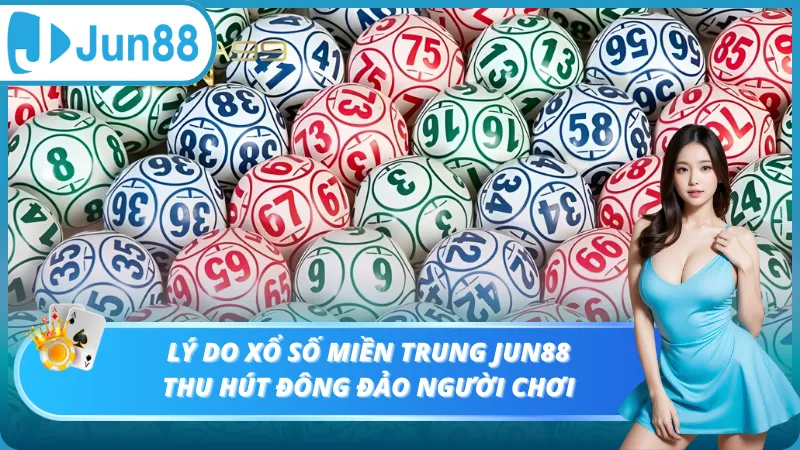 Lý do xổ số Miền Trung Jun88 thu hút đông đảo người chơi