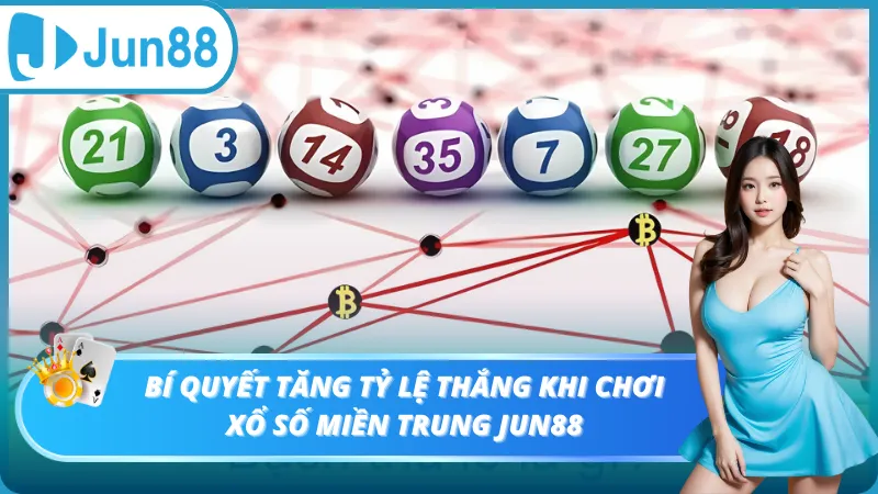 Bí quyết tăng tỷ lệ thắng khi chơi xổ số Miền Trung Jun88