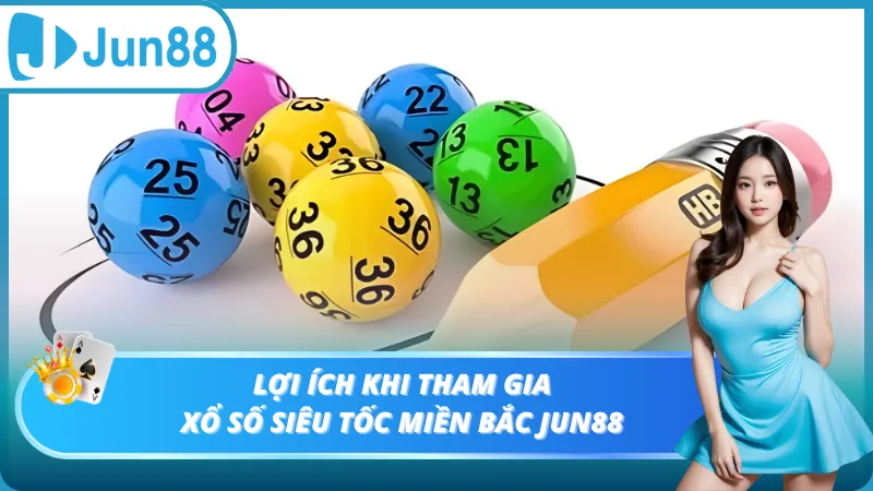 Lợi ích khi tham gia xổ số siêu tốc miền Bắc Jun88