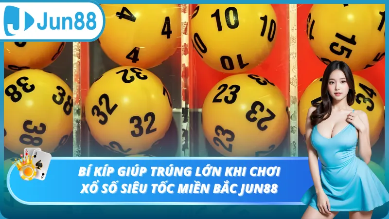Bí kíp giúp trúng lớn khi chơi xổ số siêu tốc miền Bắc Jun88