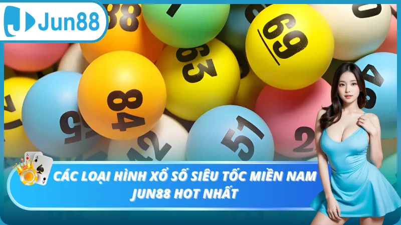 Các loại hình xổ số siêu tốc Miền Nam Jun88 hot nhất
